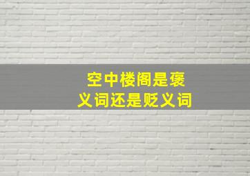 空中楼阁是褒义词还是贬义词