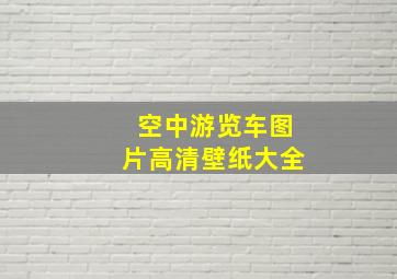 空中游览车图片高清壁纸大全