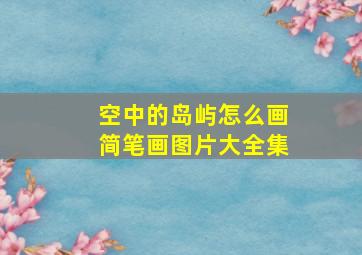 空中的岛屿怎么画简笔画图片大全集