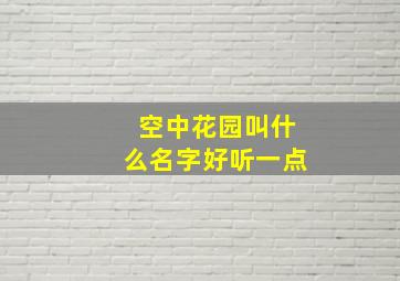 空中花园叫什么名字好听一点