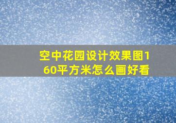 空中花园设计效果图160平方米怎么画好看