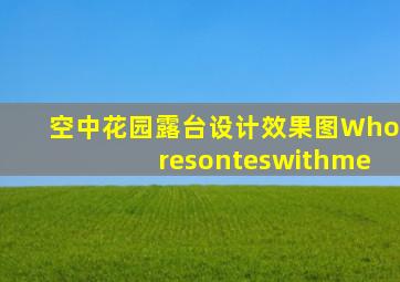 空中花园露台设计效果图Whoresonteswithme