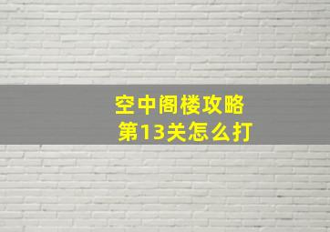 空中阁楼攻略第13关怎么打