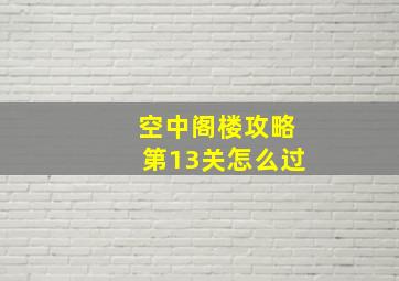 空中阁楼攻略第13关怎么过