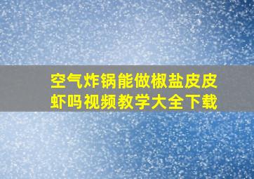 空气炸锅能做椒盐皮皮虾吗视频教学大全下载