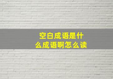 空白成语是什么成语啊怎么读