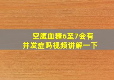 空腹血糖6至7会有并发症吗视频讲解一下