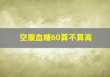 空腹血糖60算不算高