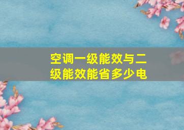 空调一级能效与二级能效能省多少电