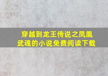 穿越到龙王传说之凤凰武魂的小说免费阅读下载