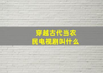 穿越古代当农民电视剧叫什么