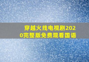 穿越火线电视剧2020完整版免费观看国语