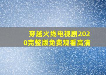 穿越火线电视剧2020完整版免费观看高清