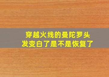 穿越火线的曼陀罗头发变白了是不是恢复了