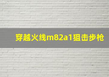 穿越火线m82a1狙击步枪