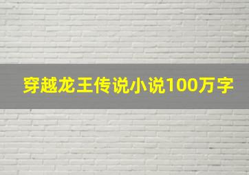 穿越龙王传说小说100万字