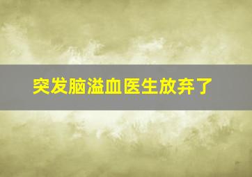 突发脑溢血医生放弃了