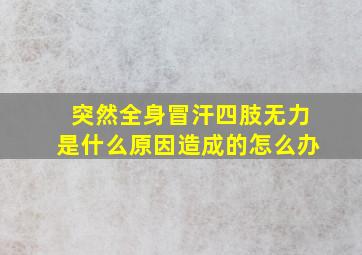 突然全身冒汗四肢无力是什么原因造成的怎么办