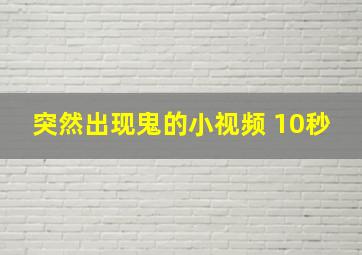 突然出现鬼的小视频 10秒