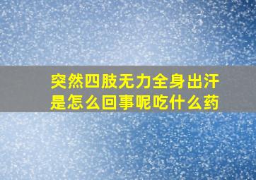 突然四肢无力全身出汗是怎么回事呢吃什么药