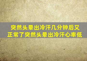 突然头晕出冷汗几分钟后又正常了突然头晕出冷汗心率低