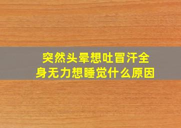 突然头晕想吐冒汗全身无力想睡觉什么原因