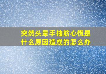 突然头晕手抽筋心慌是什么原因造成的怎么办