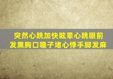 突然心跳加快眩晕心跳眼前发黑胸口嗓子堵心悸手脚发麻