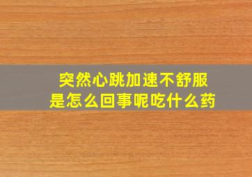 突然心跳加速不舒服是怎么回事呢吃什么药