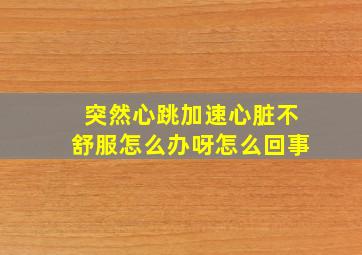 突然心跳加速心脏不舒服怎么办呀怎么回事