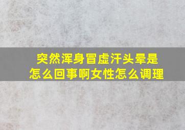 突然浑身冒虚汗头晕是怎么回事啊女性怎么调理