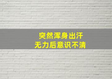 突然浑身出汗无力后意识不清