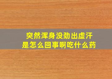 突然浑身没劲出虚汗是怎么回事啊吃什么药