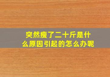 突然瘦了二十斤是什么原因引起的怎么办呢