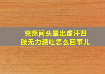 突然间头晕出虚汗四肢无力想吐怎么回事儿