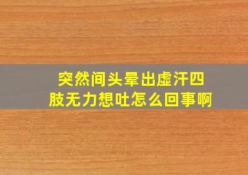 突然间头晕出虚汗四肢无力想吐怎么回事啊