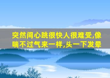 突然间心跳很快人很难受,像喘不过气来一样,头一下发晕