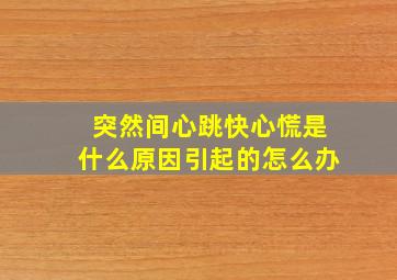 突然间心跳快心慌是什么原因引起的怎么办