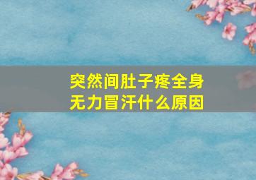 突然间肚子疼全身无力冒汗什么原因