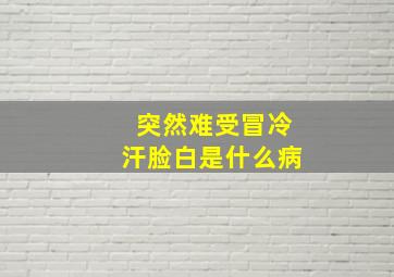 突然难受冒冷汗脸白是什么病