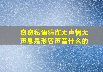 窃窃私语鸦雀无声悄无声息是形容声音什么的