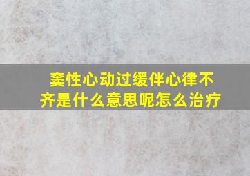 窦性心动过缓伴心律不齐是什么意思呢怎么治疗