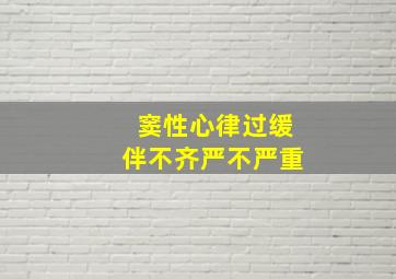 窦性心律过缓伴不齐严不严重