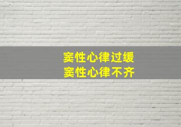 窦性心律过缓 窦性心律不齐