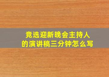 竞选迎新晚会主持人的演讲稿三分钟怎么写