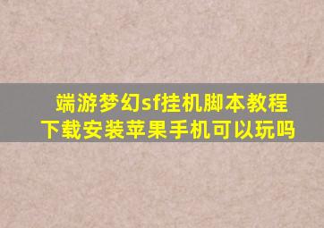 端游梦幻sf挂机脚本教程下载安装苹果手机可以玩吗