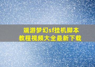 端游梦幻sf挂机脚本教程视频大全最新下载