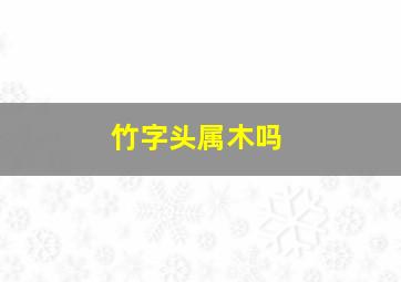 竹字头属木吗