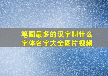 笔画最多的汉字叫什么字体名字大全图片视频