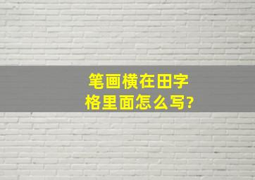 笔画横在田字格里面怎么写?